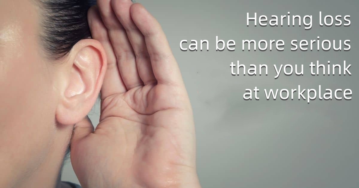 Hearing loss can be more serious than you think at workplace